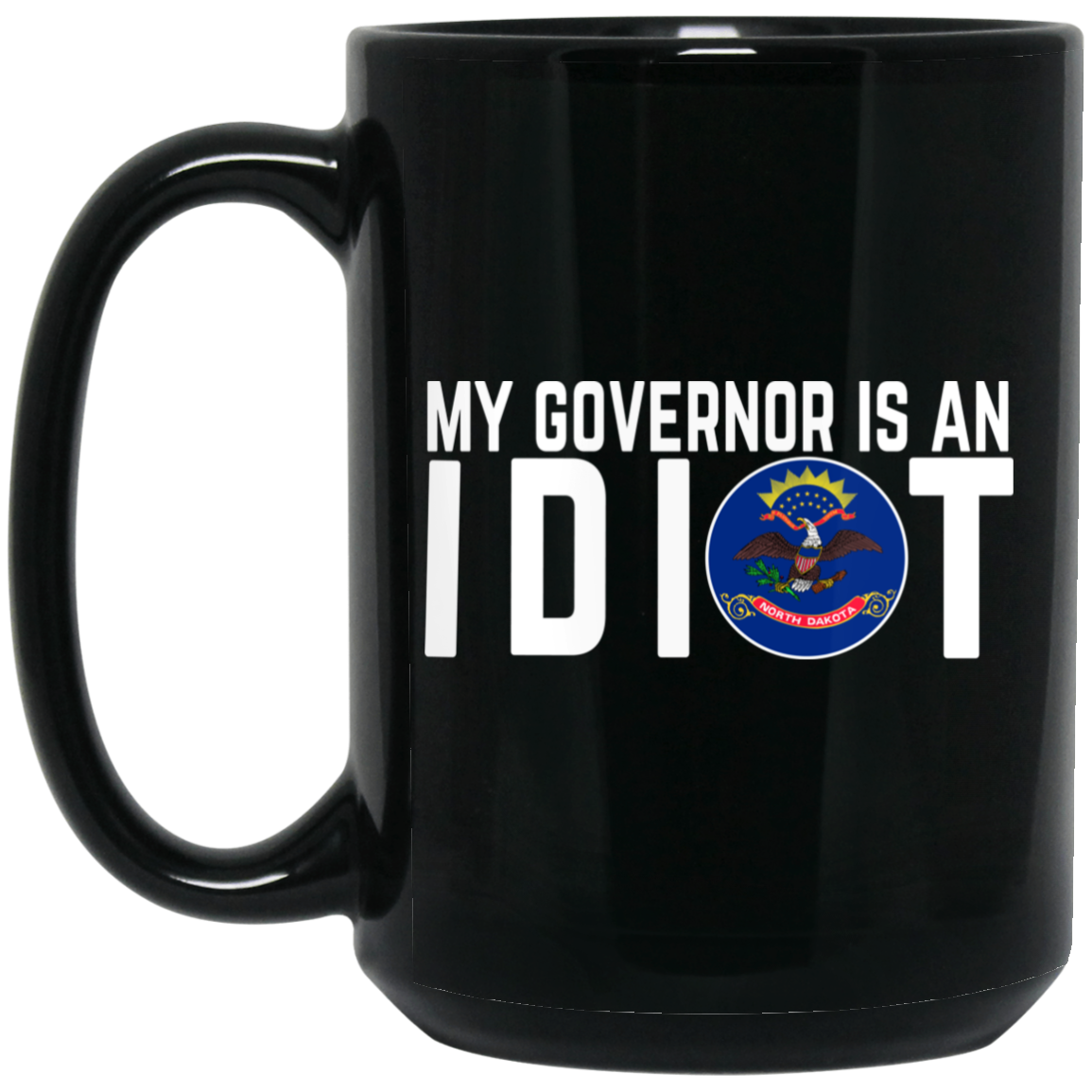 My Governor Is An Idiot North Dakota Mug My Governor Is An Idiot North Dakota Mug