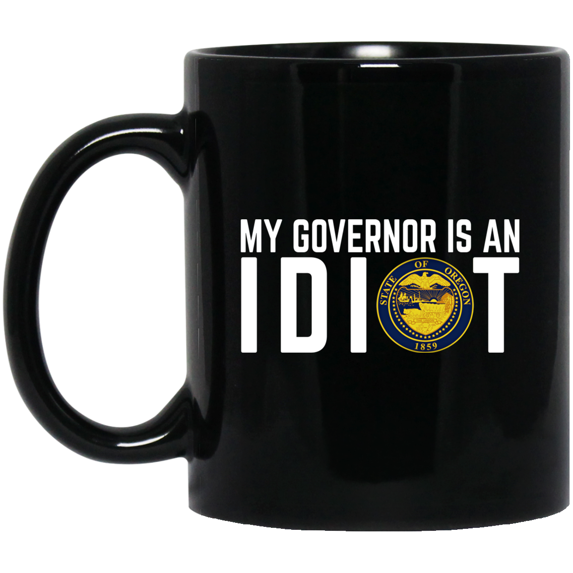 My Governor Is An Idiot Oregon Mug My Governor Is An Idiot Oregon Mug