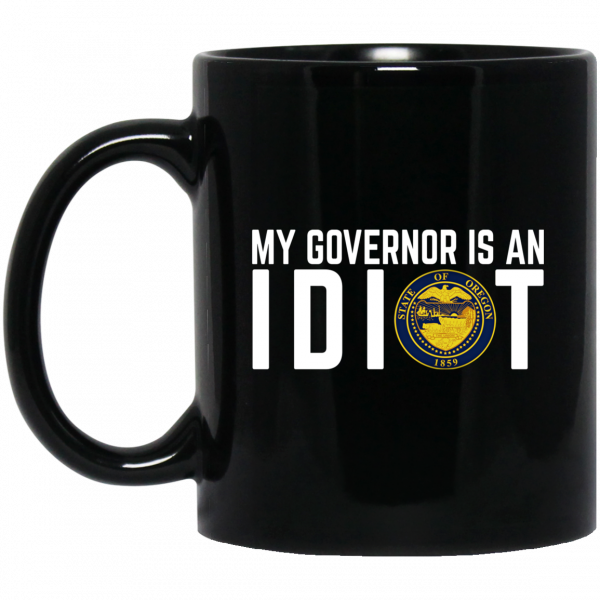 My Governor Is An Idiot Oregon Mug My Governor Is An Idiot Oregon Mug
