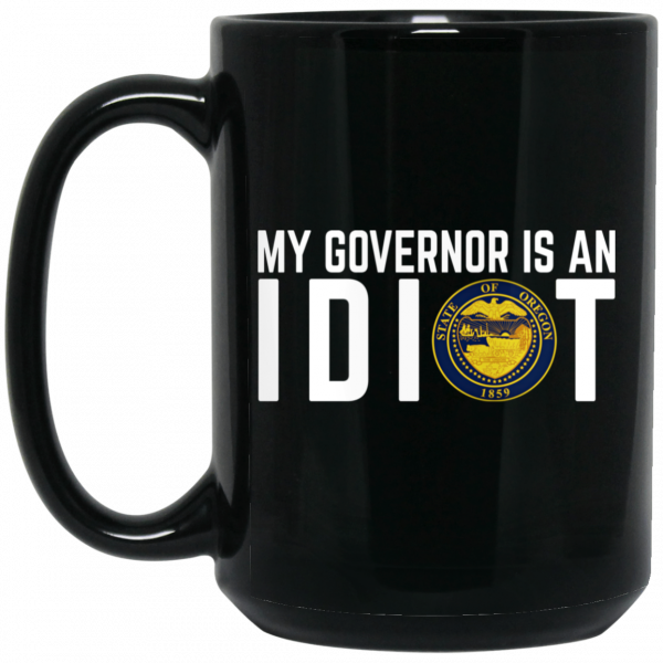 My Governor Is An Idiot Oregon Mug My Governor Is An Idiot Oregon Mug