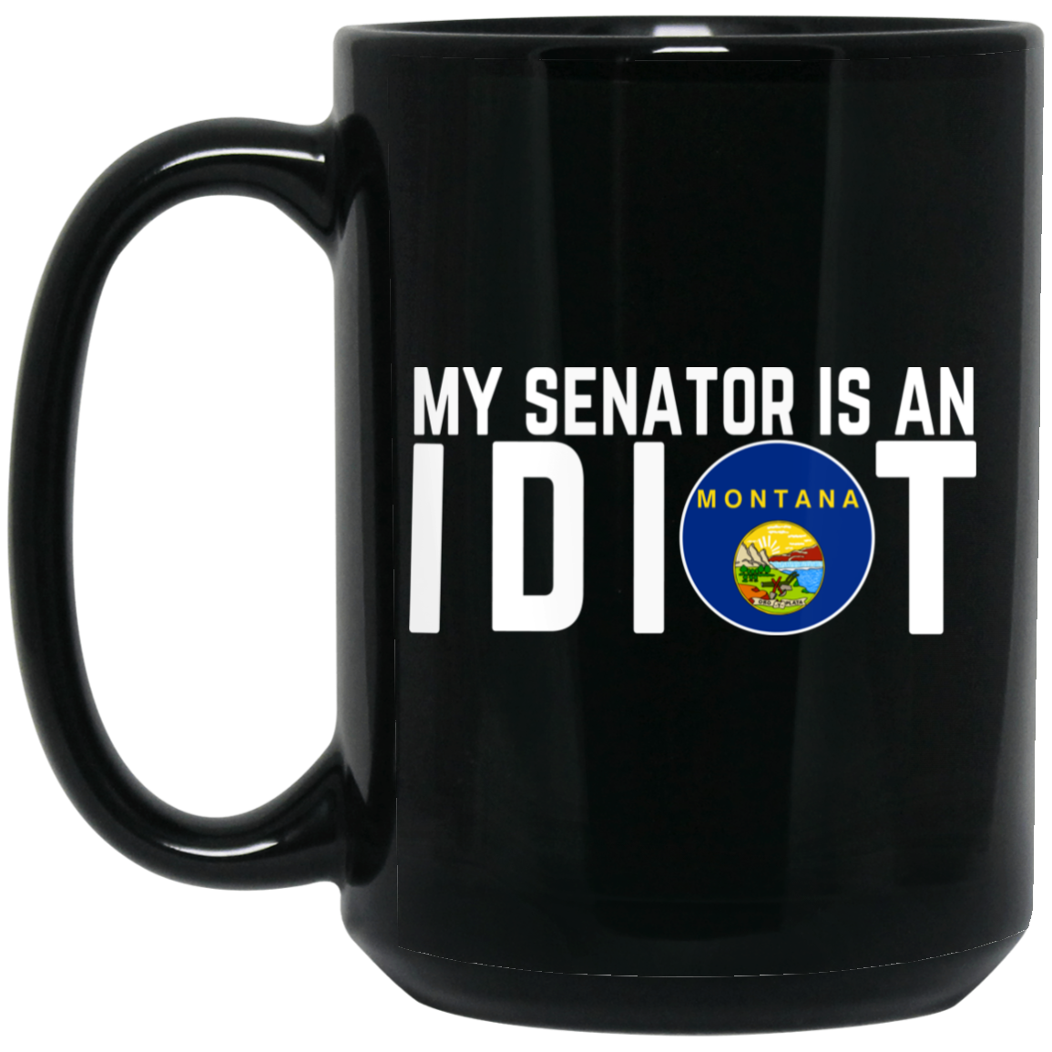 My Senator Is An Idiot Montana Mug My Senator Is An Idiot Montana Mug