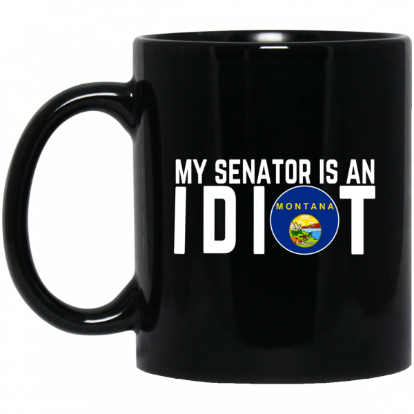 My Senator Is An Idiot Montana Mug My Senator Is An Idiot Montana Mug