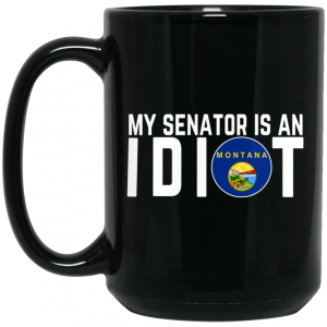 My Senator Is An Idiot Montana Mug 4