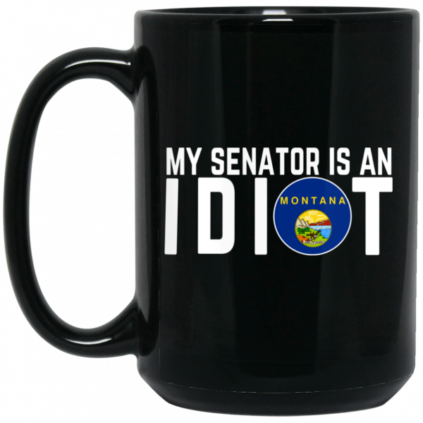 My Senator Is An Idiot Montana Mug My Senator Is An Idiot Montana Mug