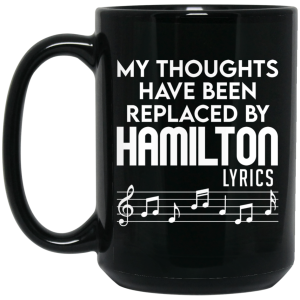 My Thoughts Have Been Replaced By Hamilton Lyrics Mug