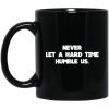 Never Let A Hard Time Humble Us Mug