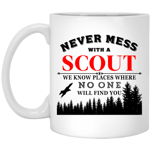 Never Mess With Scout We Know Places Where No One Will Find You Mug Never Mess With Scout We Know Places Where No One Will Find You Mug