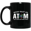 Never Trust An Atom They Make Up Everything Mug