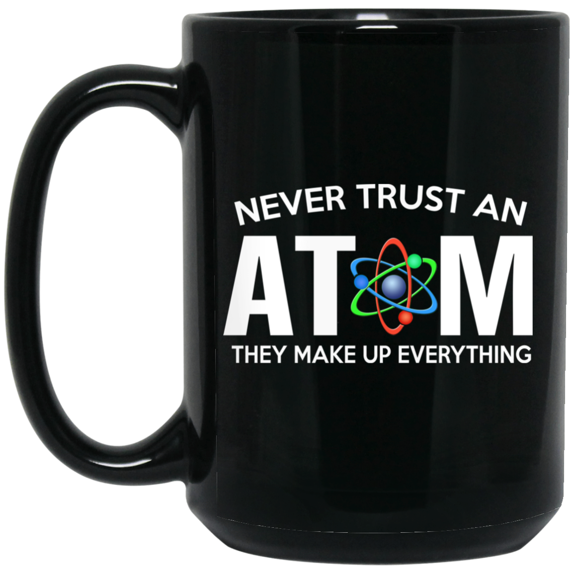 Never Trust An Atom They Make Up Everything Mug Never Trust An Atom They Make Up Everything Mug