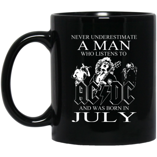 Never Underestimate A Man Who Listens To AC DC And Was Born In July Mug Never Underestimate A Man Who Listens To AC DC And Was Born In July Mug