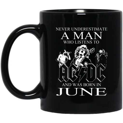 Never Underestimate A Man Who Listens To AC DC And Was Born In June Mug Never Underestimate A Man Who Listens To AC DC And Was Born In June Mug