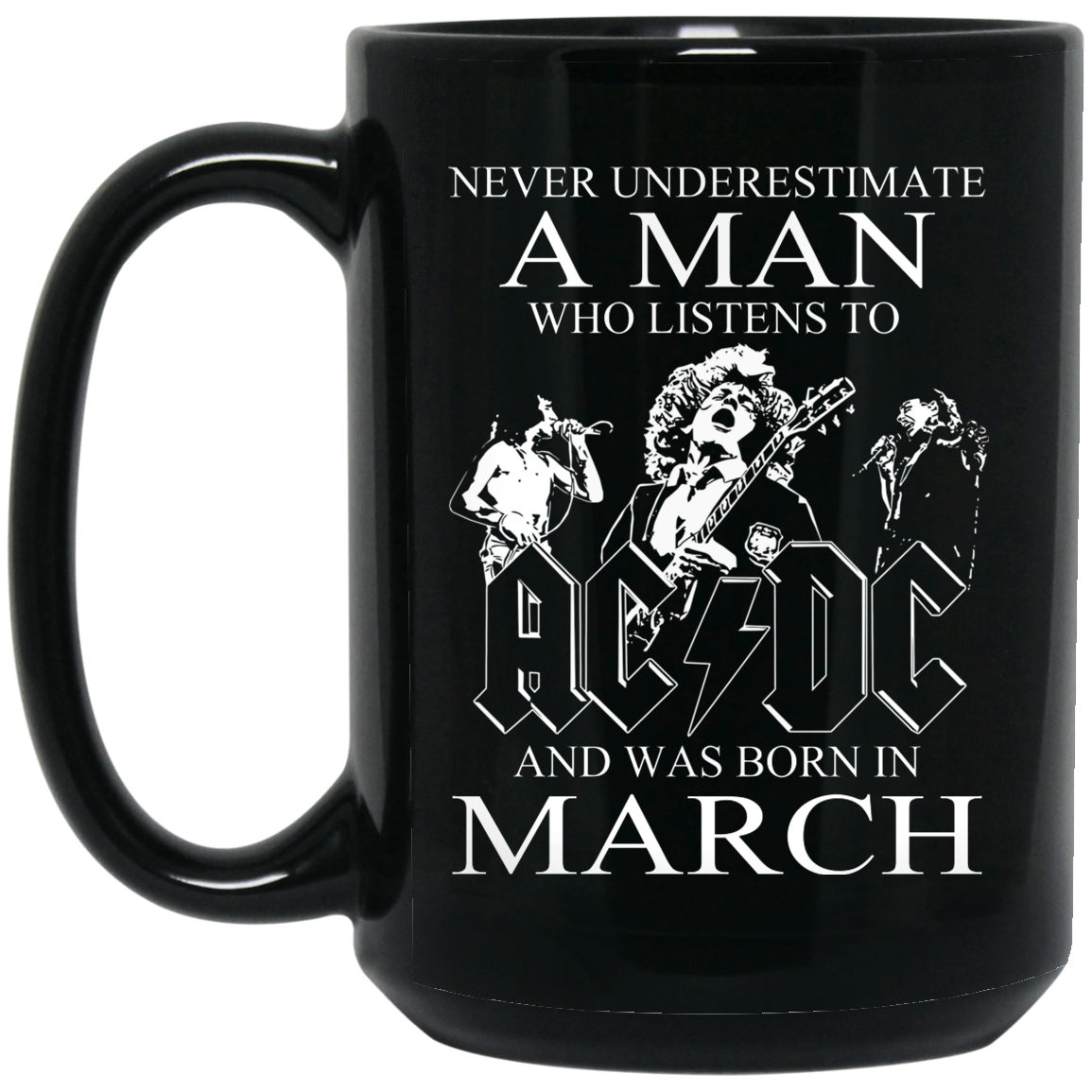 Never Underestimate A Man Who Listens To AC DC And Was Born In March Mug Never Underestimate A Man Who Listens To AC DC And Was Born In March Mug