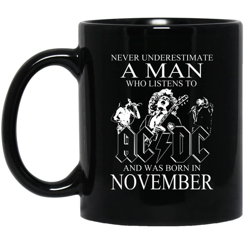 Never Underestimate A Man Who Listens To AC DC And Was Born In November Mug Never Underestimate A Man Who Listens To AC DC And Was Born In November Mug