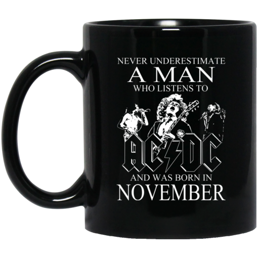 Never Underestimate A Man Who Listens To AC DC And Was Born In November Mug Never Underestimate A Man Who Listens To AC DC And Was Born In November Mug