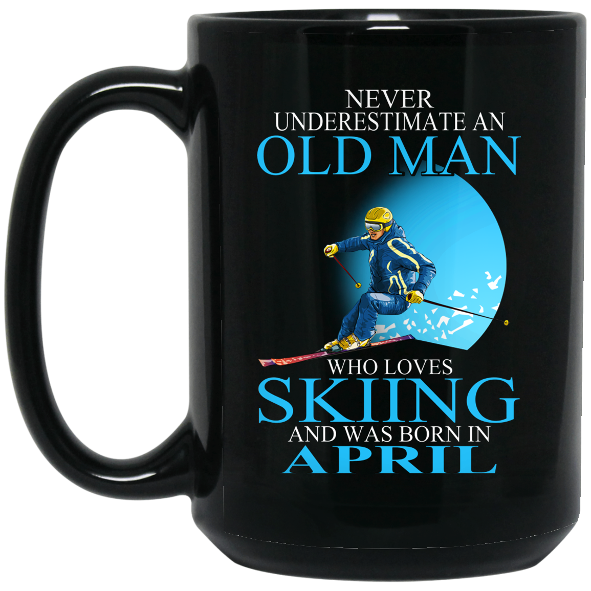 Never Underestimate An Old Man Who Loves Skiing And Was Born In April Mug Never Underestimate An Old Man Who Loves Skiing And Was Born In April Mug