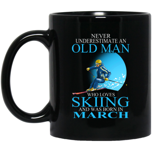 Never Underestimate An Old Man Who Loves Skiing And Was Born In March Mug Never Underestimate An Old Man Who Loves Skiing And Was Born In March Mug