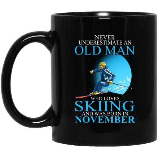Never Underestimate An Old Man Who Loves Skiing And Was Born In November Mug Never Underestimate An Old Man Who Loves Skiing And Was Born In November Mug
