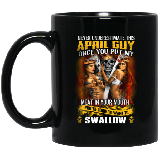 Never Underestimate This April Guy Once You Put My Meat In You Mouth Mug Never Underestimate This April Guy Once You Put My Meat In You Mouth Mug