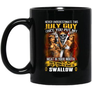 Never Underestimate This July Guy Once You Put My Meat In You Mouth Mug