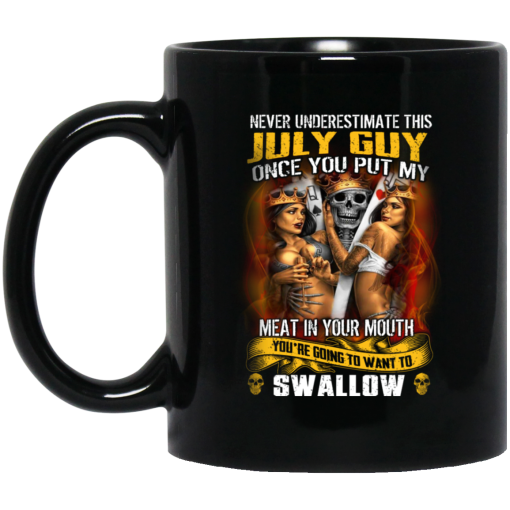 Never Underestimate This July Guy Once You Put My Meat In You Mouth Mug Never Underestimate This July Guy Once You Put My Meat In You Mouth Mug
