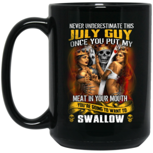 Never Underestimate This July Guy Once You Put My Meat In You Mouth Mug 4