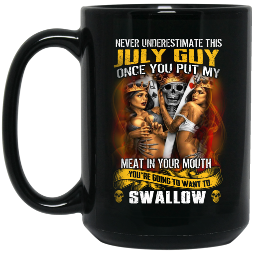 Never Underestimate This July Guy Once You Put My Meat In You Mouth Mug Never Underestimate This July Guy Once You Put My Meat In You Mouth Mug