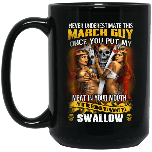 Never Underestimate This March Guy Once You Put My Meat In You Mouth Mug