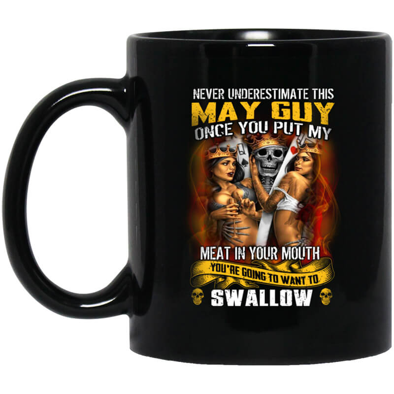 Never Underestimate This May Guy Once You Put My Meat In You Mouth Mug Never Underestimate This May Guy Once You Put My Meat In You Mouth Mug