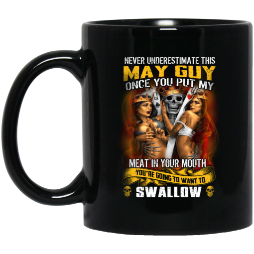 Never Underestimate This May Guy Once You Put My Meat In You Mouth Mug Never Underestimate This May Guy Once You Put My Meat In You Mouth Mug