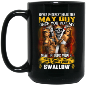 Never Underestimate This May Guy Once You Put My Meat In You Mouth Mug 4
