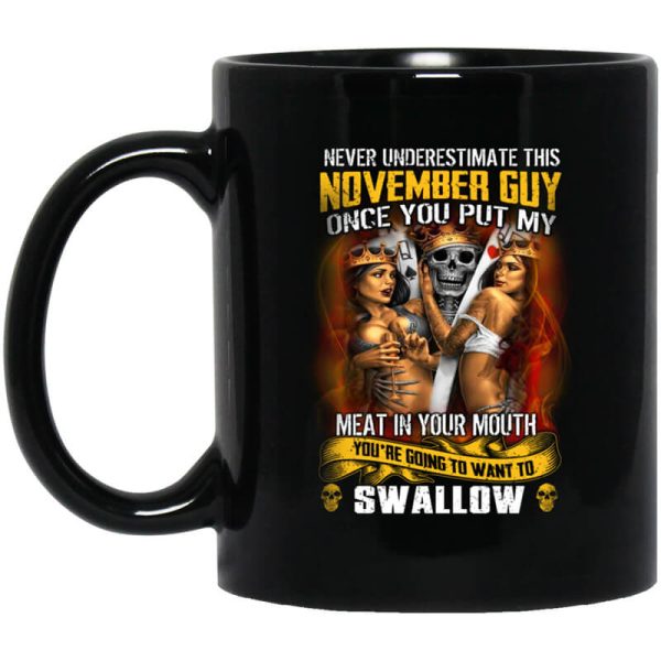 Never Underestimate This November Guy Once You Put My Meat In You Mouth Mug