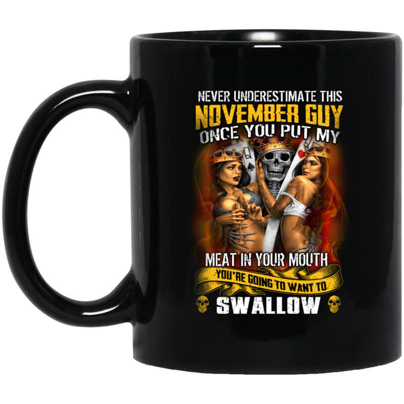 Never Underestimate This November Guy Once You Put My Meat In You Mouth Mug Never Underestimate This November Guy Once You Put My Meat In You Mouth Mug