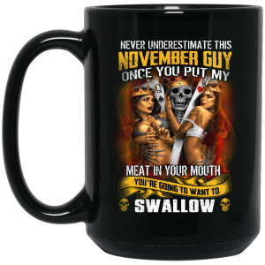 Never Underestimate This November Guy Once You Put My Meat In You Mouth Mug