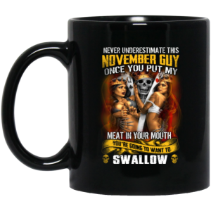 Never Underestimate This November Guy Once You Put My Meat In You Mouth Mug 3