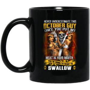 Never Underestimate This October Guy Once You Put My Meat In You Mouth Mug 3