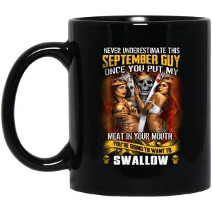 Never Underestimate This September Guy Once You Put My Meat In You Mouth Mug
