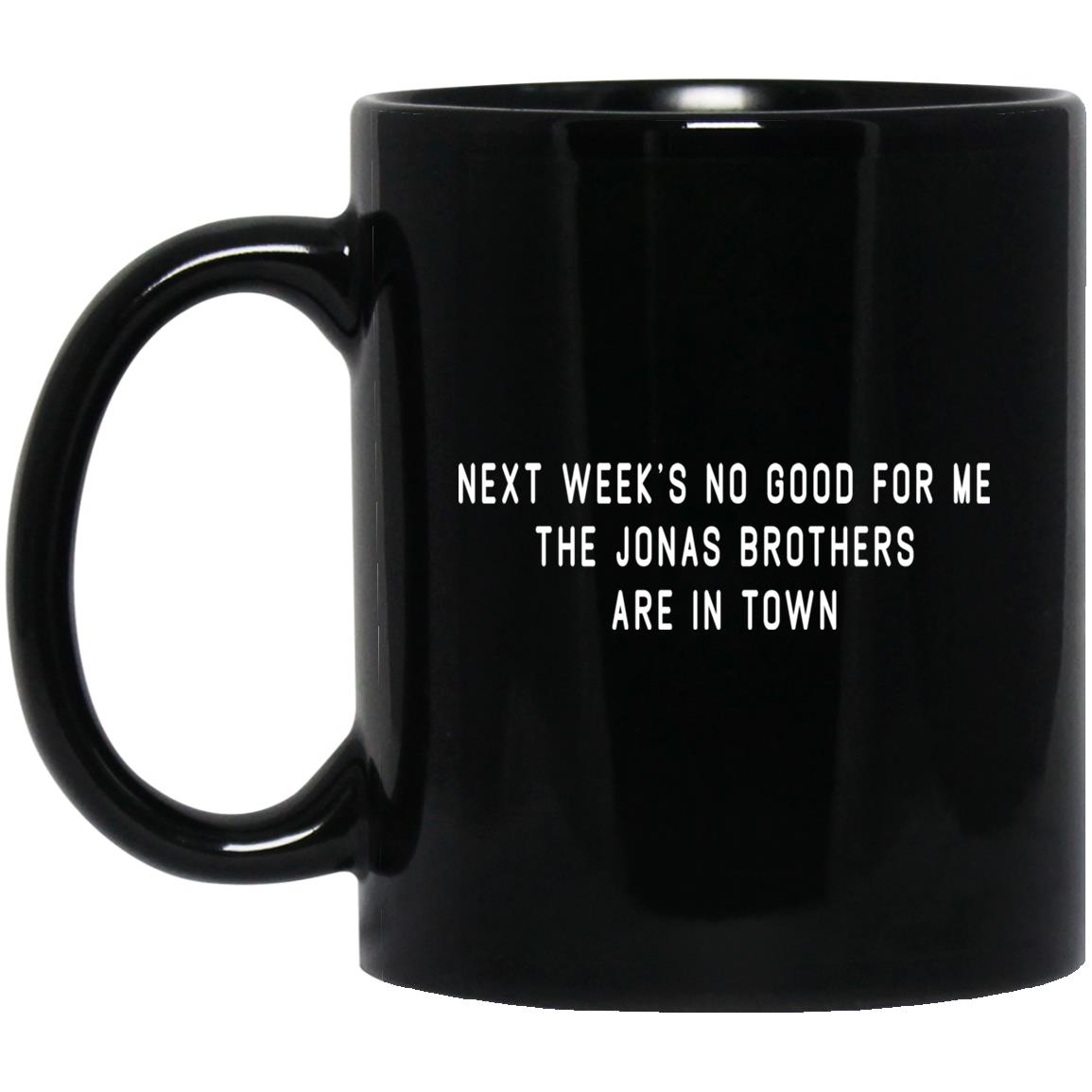 Next Week’s No Good For Me The Jonas Brothers Are In Town Mug Next Week’s No Good For Me The Jonas Brothers Are In Town Mug