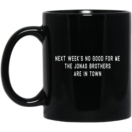 Next Week’s No Good For Me The Jonas Brothers Are In Town Mug Next Week’s No Good For Me The Jonas Brothers Are In Town Mug