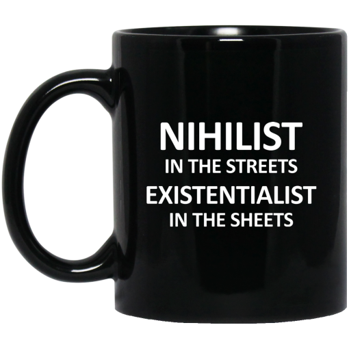 Nihilist In The Streets Existentialist In The Sheets Mug Nihilist In The Streets Existentialist In The Sheets Mug