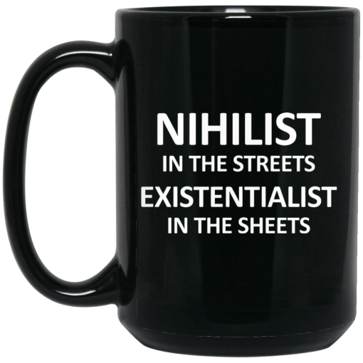 Nihilist In The Streets Existentialist In The Sheets Mug Nihilist In The Streets Existentialist In The Sheets Mug