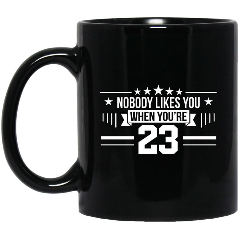 Nobody Likes You When You’re 23 Mug Nobody Likes You When You’re 23 Mug