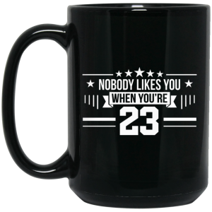 Nobody Likes You When You’re 23 Mug