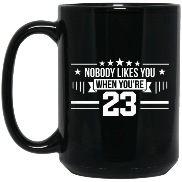 Nobody Likes You When You’re 23 Mug
