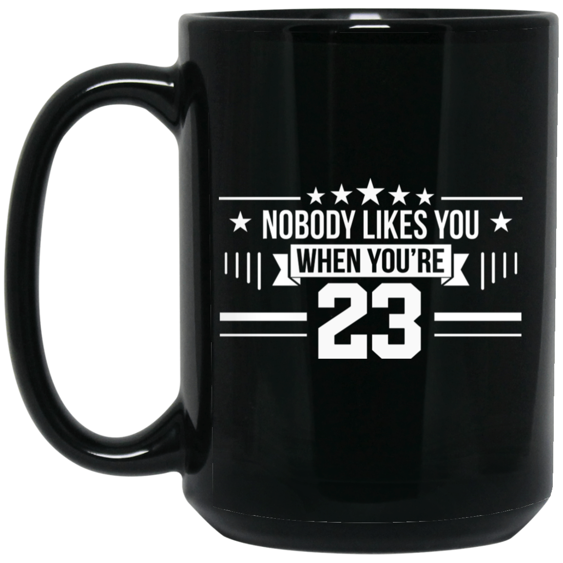 Nobody Likes You When You’re 23 Mug Nobody Likes You When You’re 23 Mug
