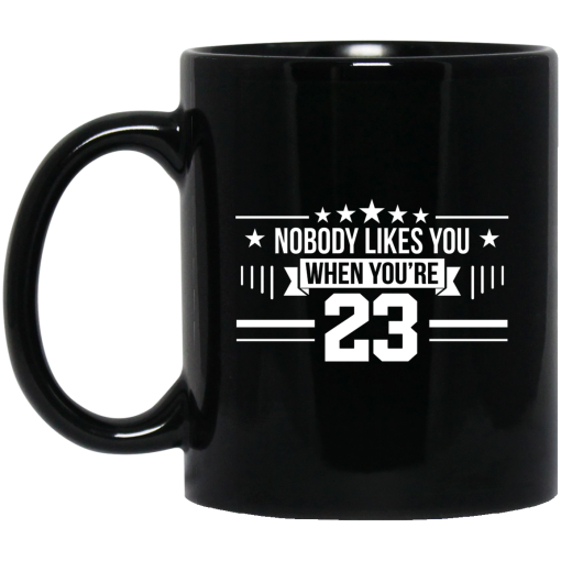 Nobody Likes You When You’re 23 Mug Nobody Likes You When You’re 23 Mug