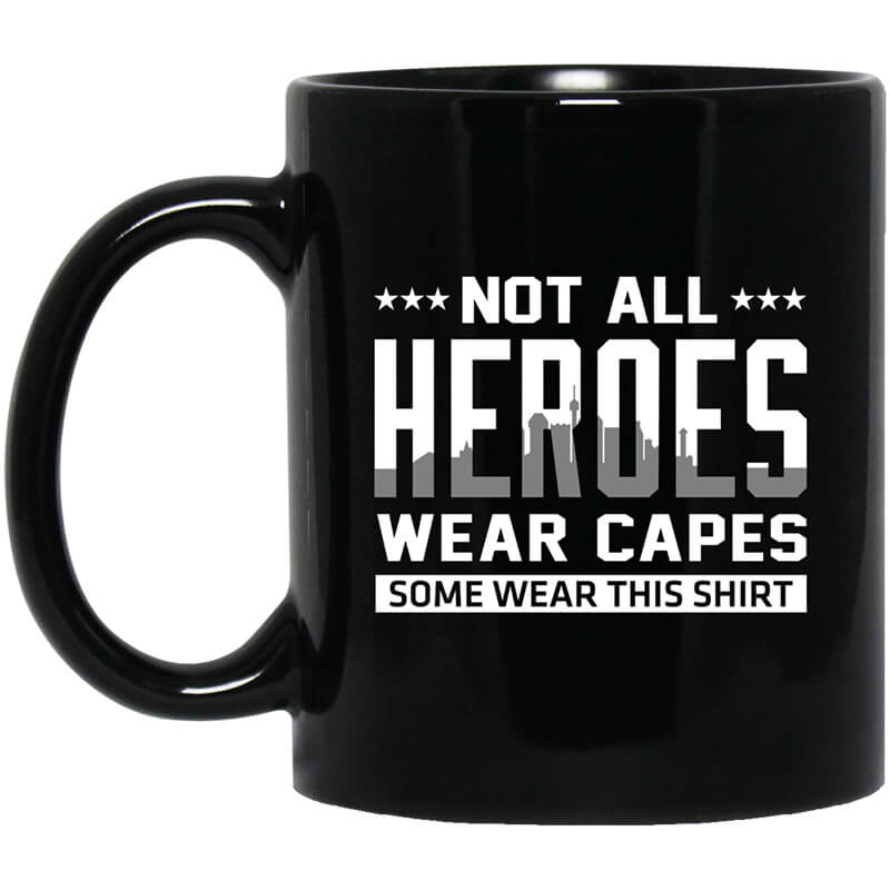 Not All Heroes Wear Capes Some Wear This Shirt Mug Not All Heroes Wear Capes Some Wear This Shirt Mug