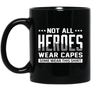 Not All Heroes Wear Capes Some Wear This Shirt Mug 3