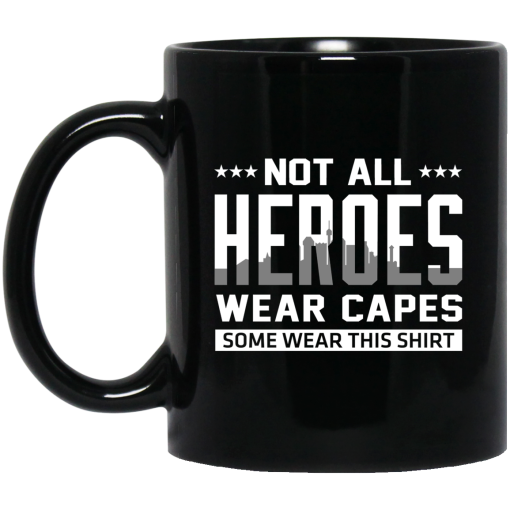 Not All Heroes Wear Capes Some Wear This Shirt Mug Not All Heroes Wear Capes Some Wear This Shirt Mug