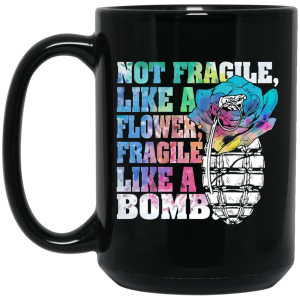 Not Fragile Like A Flower Fragile Like A Bomb Mug