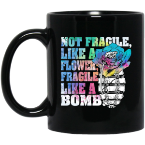 Not Fragile Like A Flower Fragile Like A Bomb Mug 3